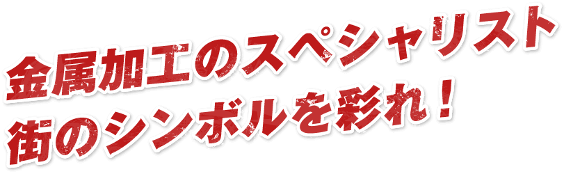 金属加工のスペシャリスト街のシンボルを彩れ！